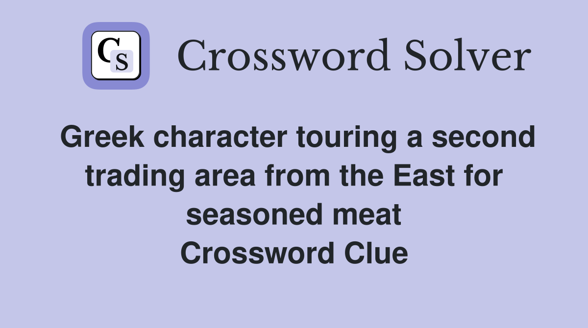 Greek character touring a second trading area from the East for seasoned meat Crossword Clue