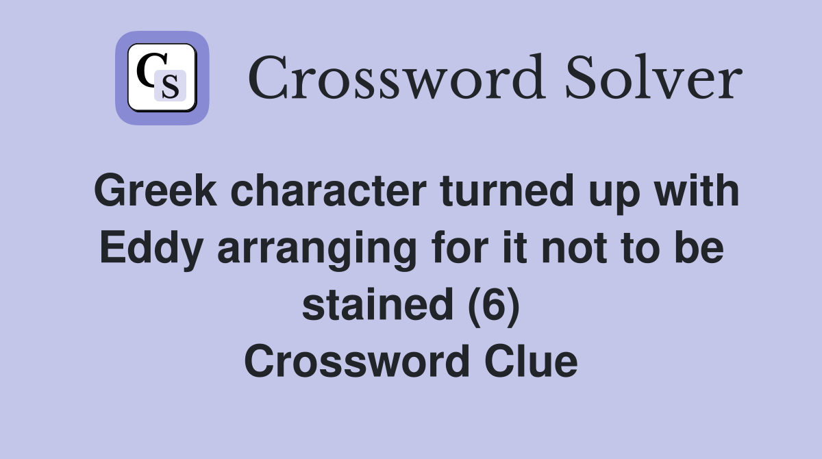 Greek character turned up with Eddy arranging for it not to be stained (6) Crossword Clue