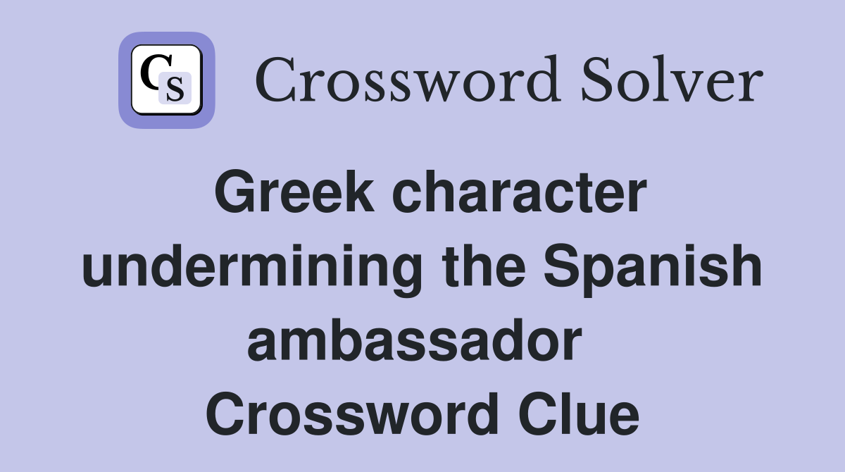 Greek character undermining the Spanish ambassador  Crossword Clue
