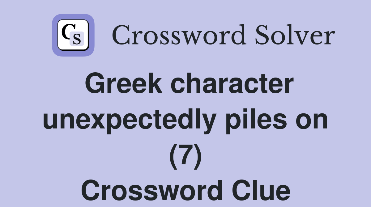 Greek character unexpectedly piles on (7) Crossword Clue