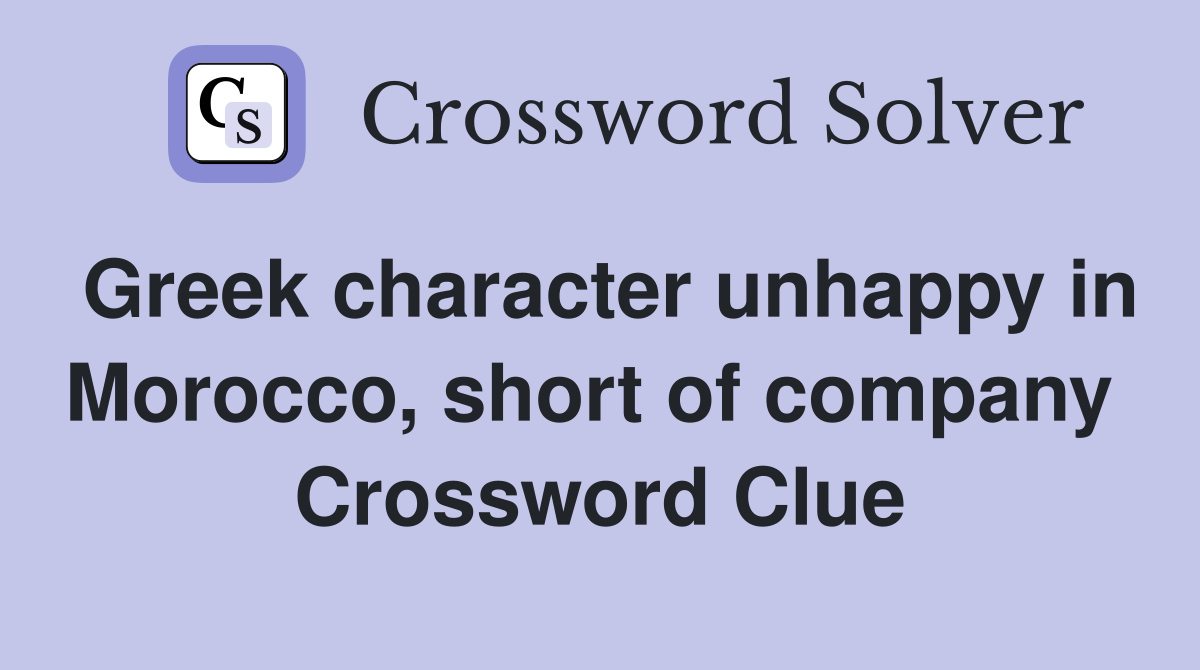 Greek character unhappy in Morocco, short of company  Crossword Clue