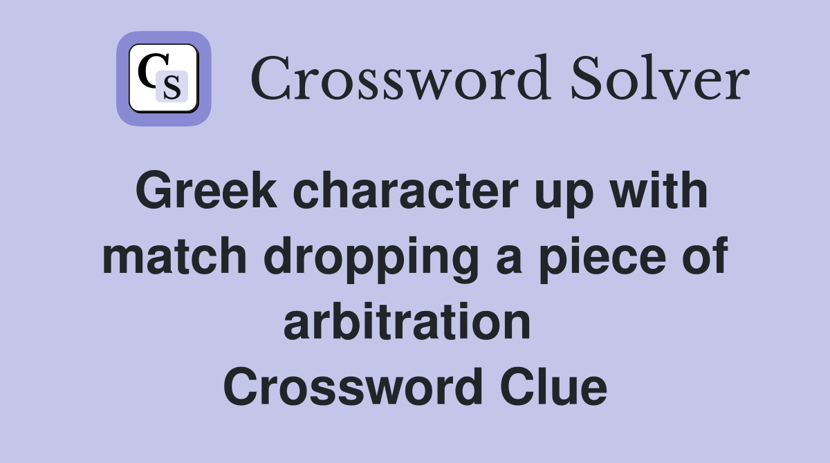 Greek character up with match dropping a piece of arbitration  Crossword Clue