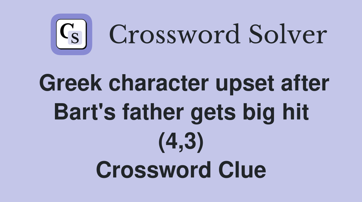 Greek character upset after Bart's father gets big hit (4,3) Crossword Clue