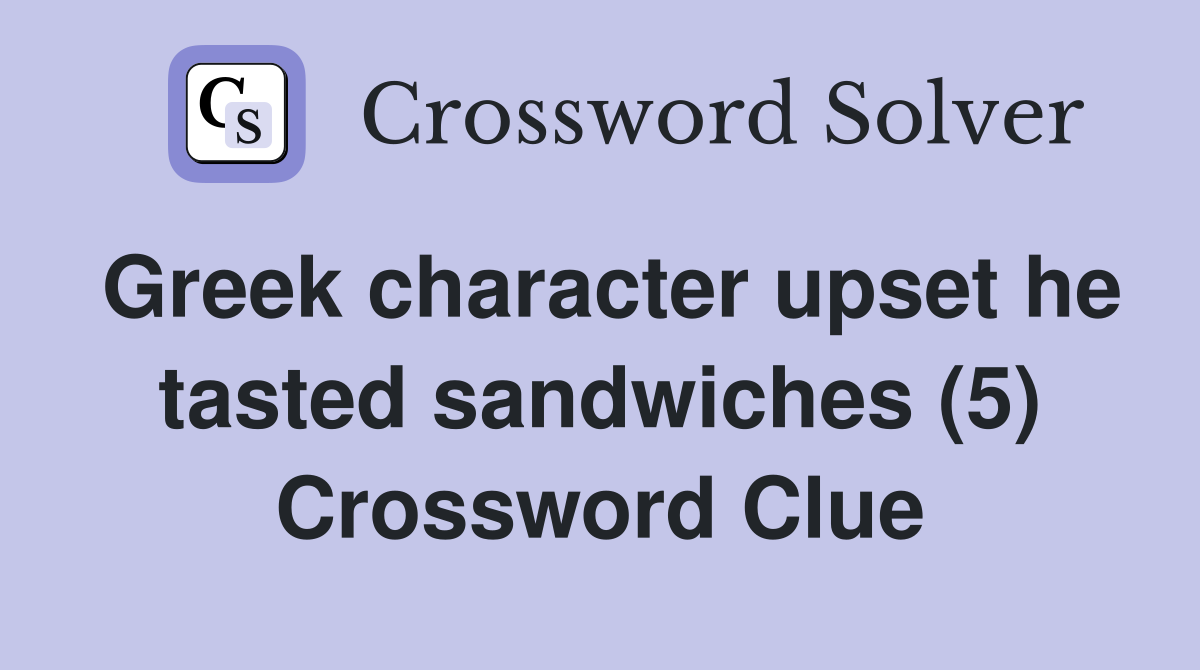 Greek character upset he tasted sandwiches (5) Crossword Clue