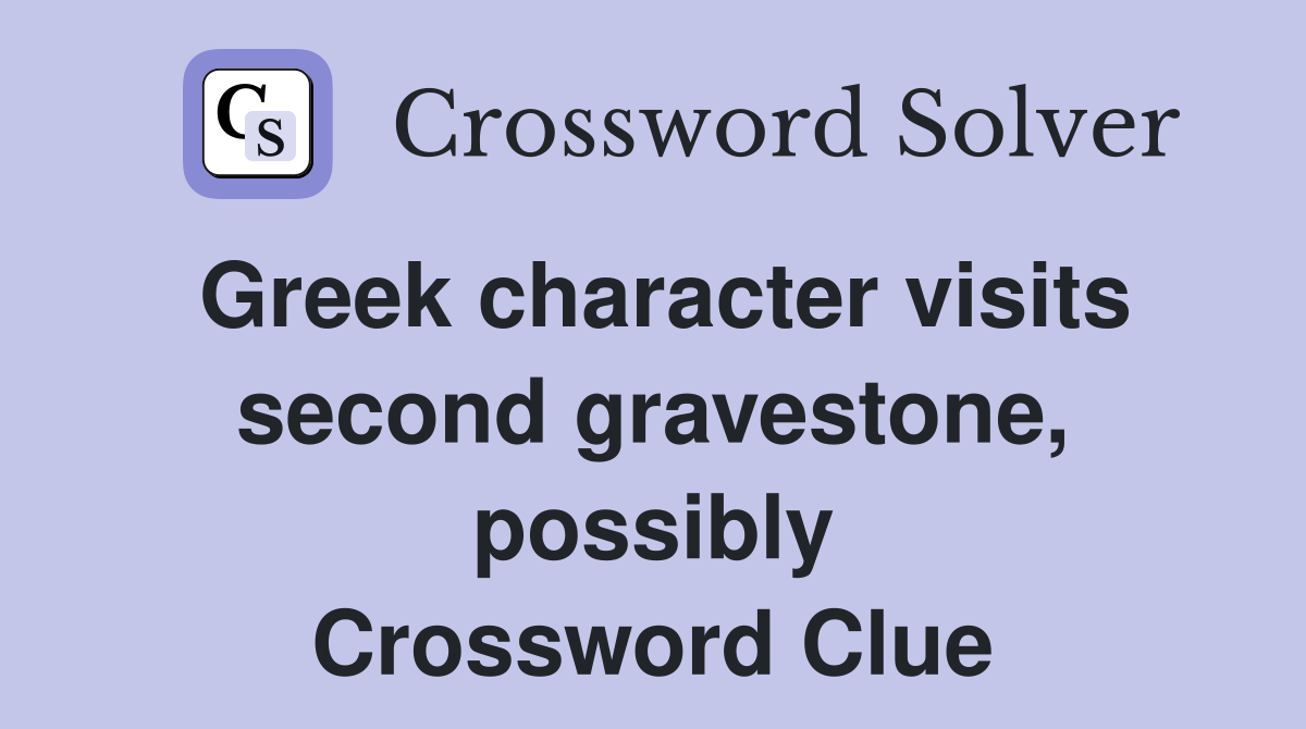 Greek character visits second gravestone, possibly Crossword Clue