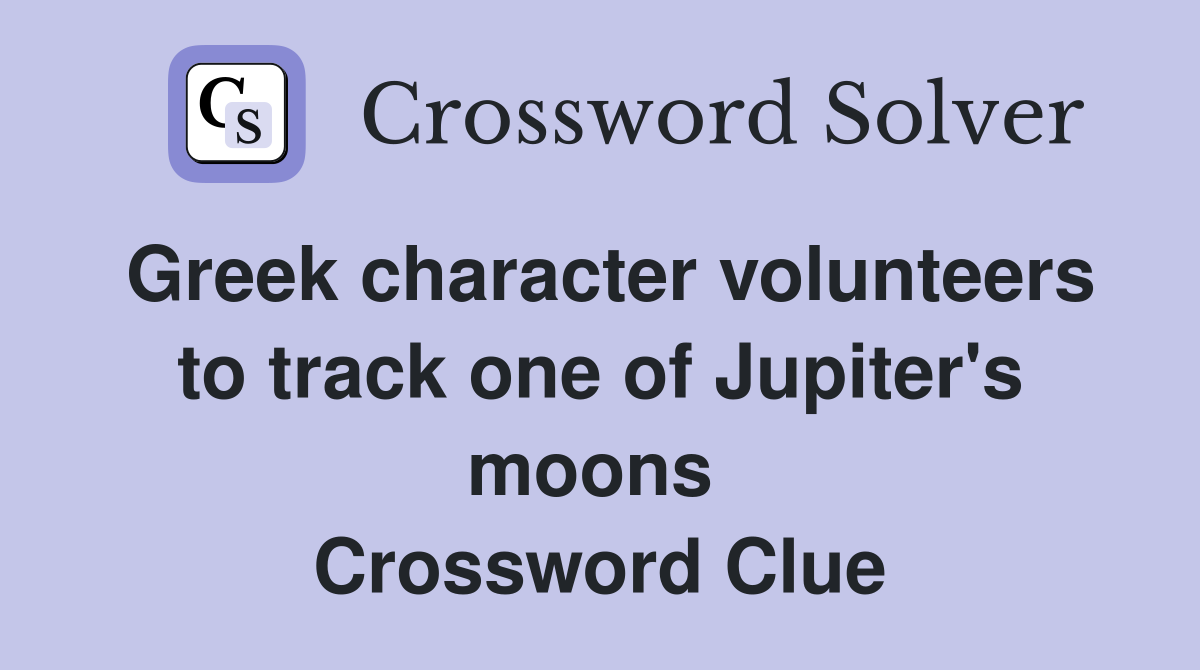Greek character volunteers to track one of Jupiter's moons  Crossword Clue
