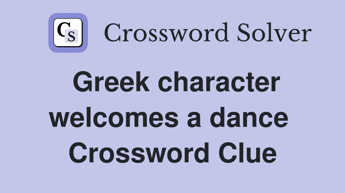 Greek character welcomes a dance  Crossword Clue
