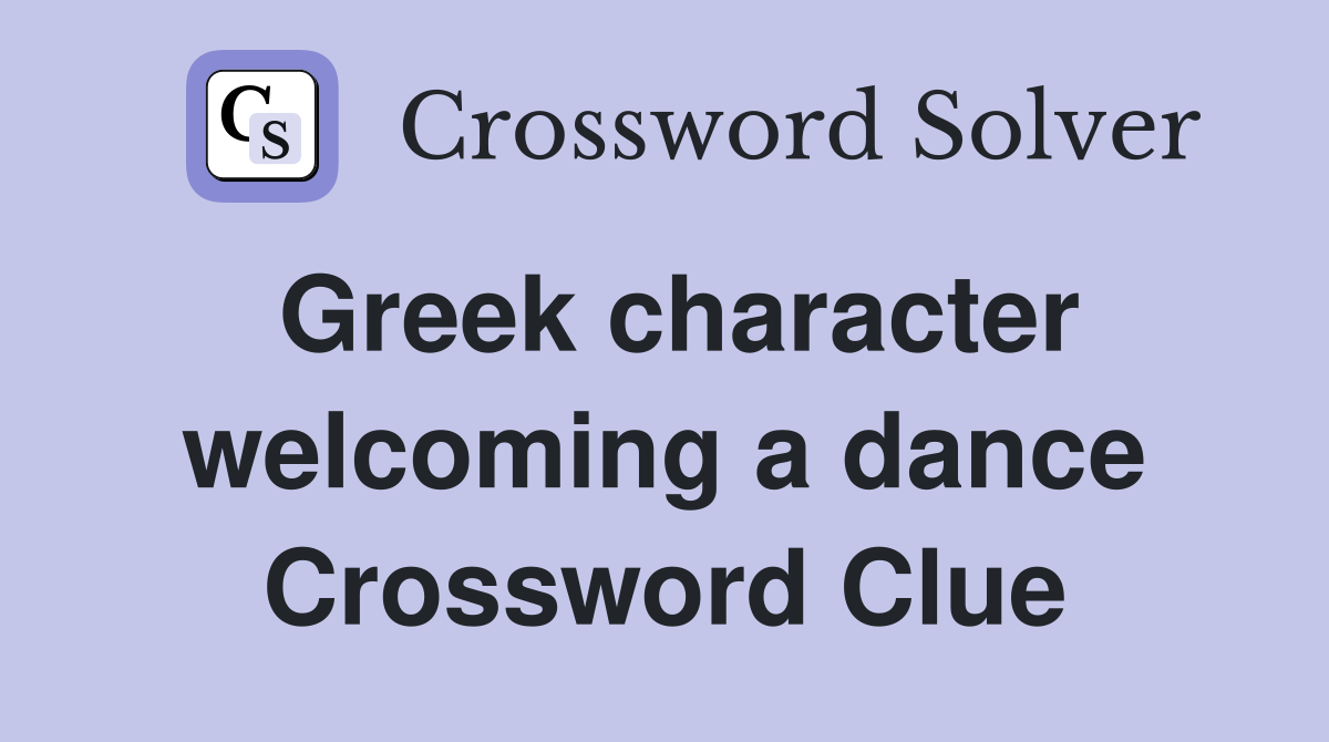 Greek character welcoming a dance Crossword Clue