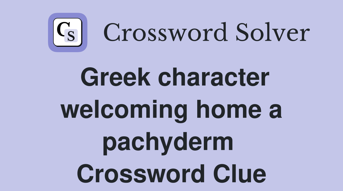 Greek character welcoming home a pachyderm  Crossword Clue