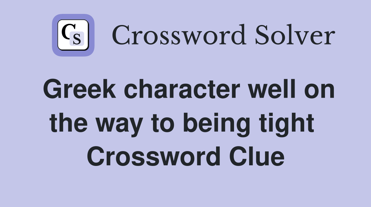 Greek character well on the way to being tight  Crossword Clue