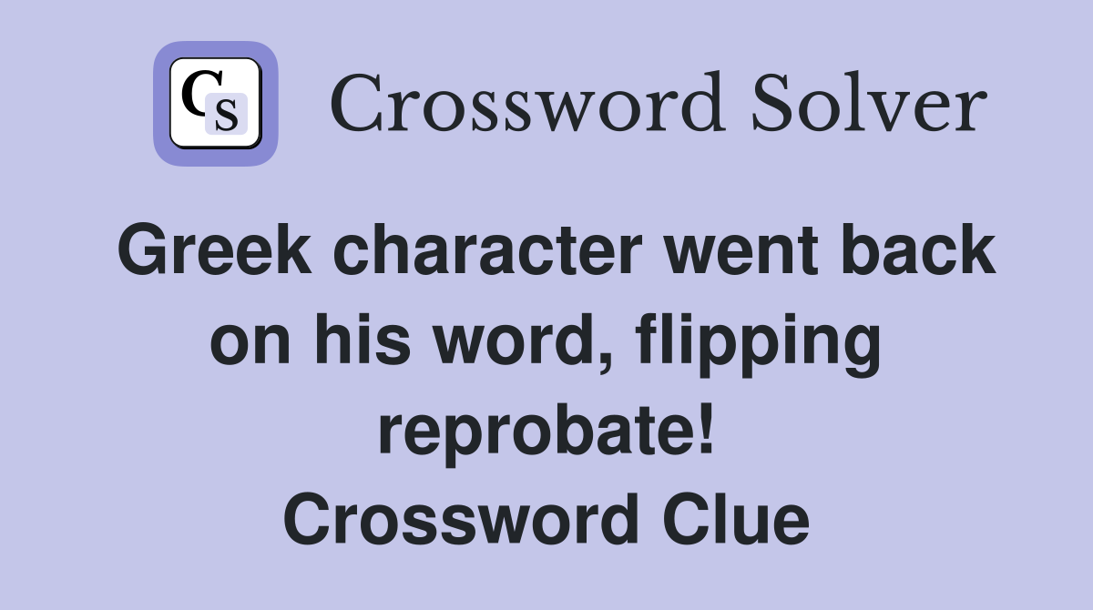 Greek character went back on his word, flipping reprobate! Crossword Clue