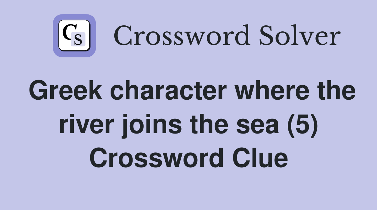 Greek character where the river joins the sea (5) Crossword Clue