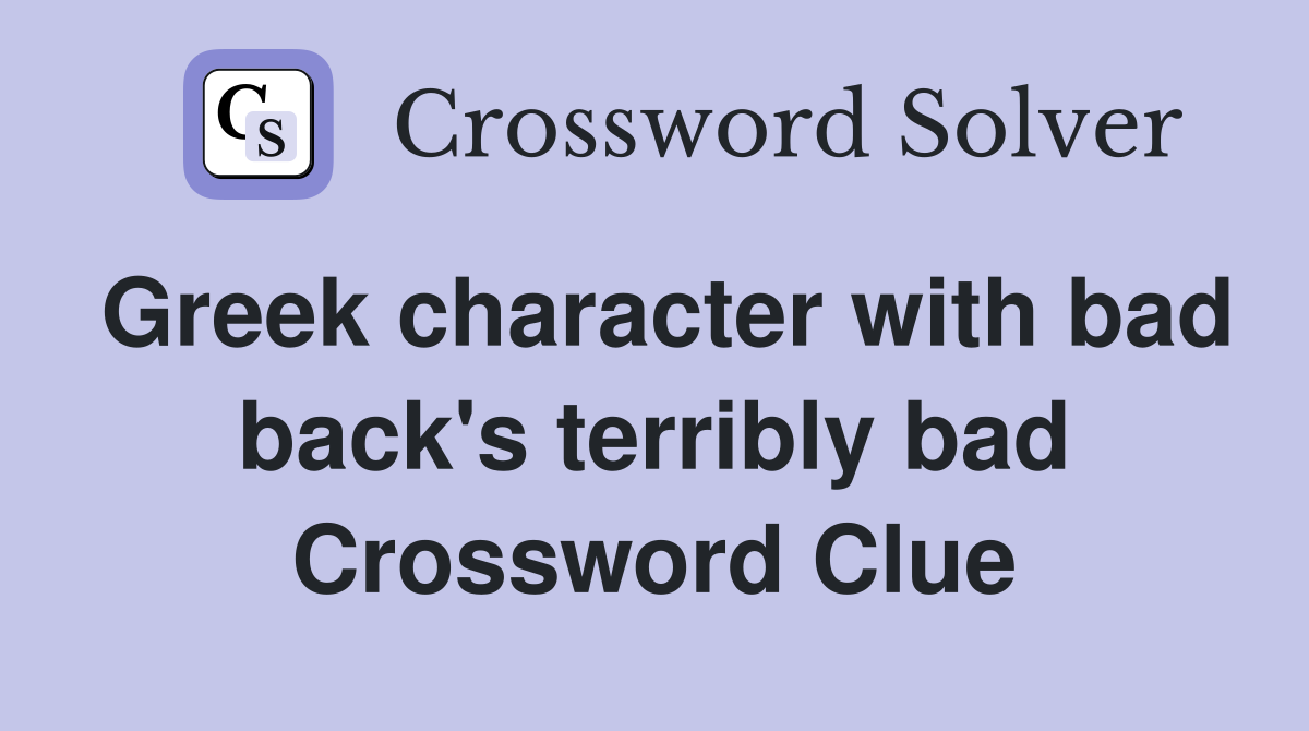 Greek character with bad back's terribly bad Crossword Clue