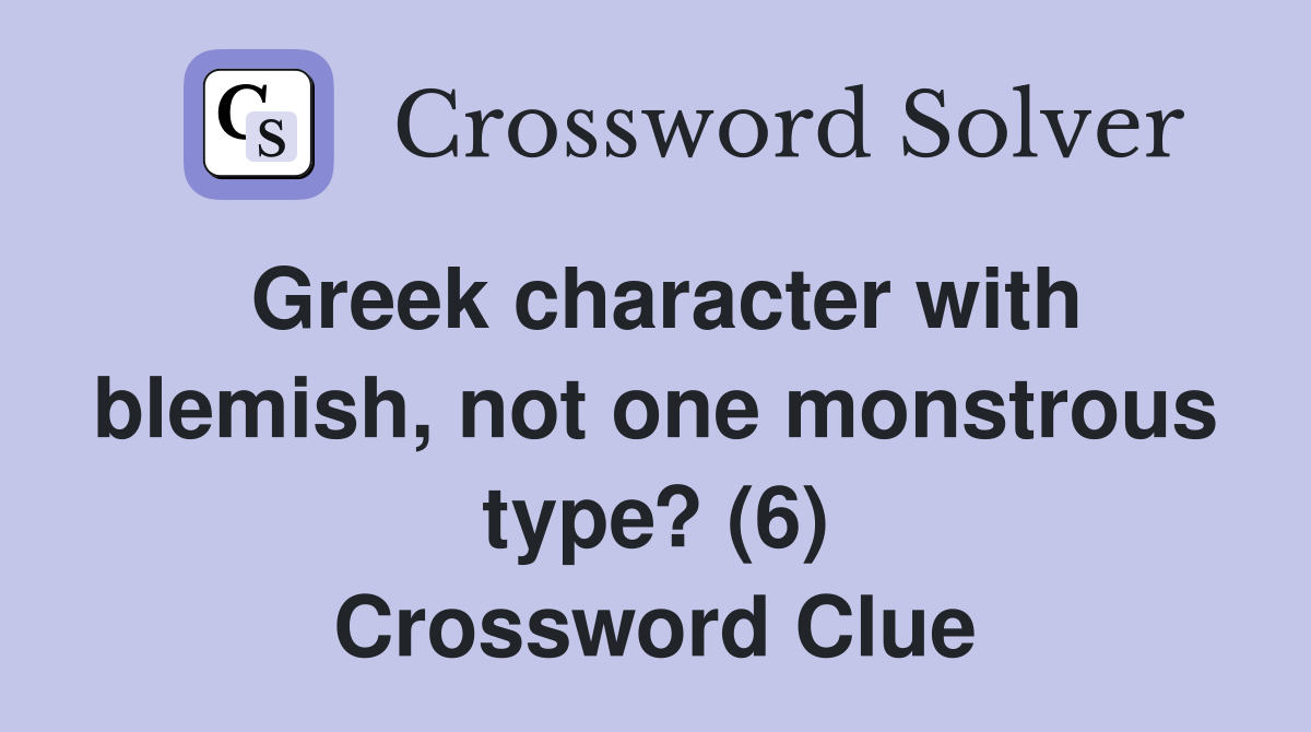 Greek character with blemish, not one monstrous type? (6) Crossword Clue