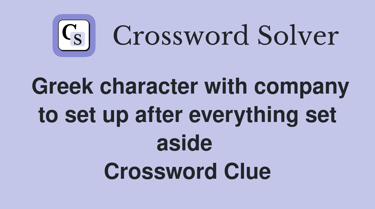 Greek character with company to set up after everything set aside  Crossword Clue