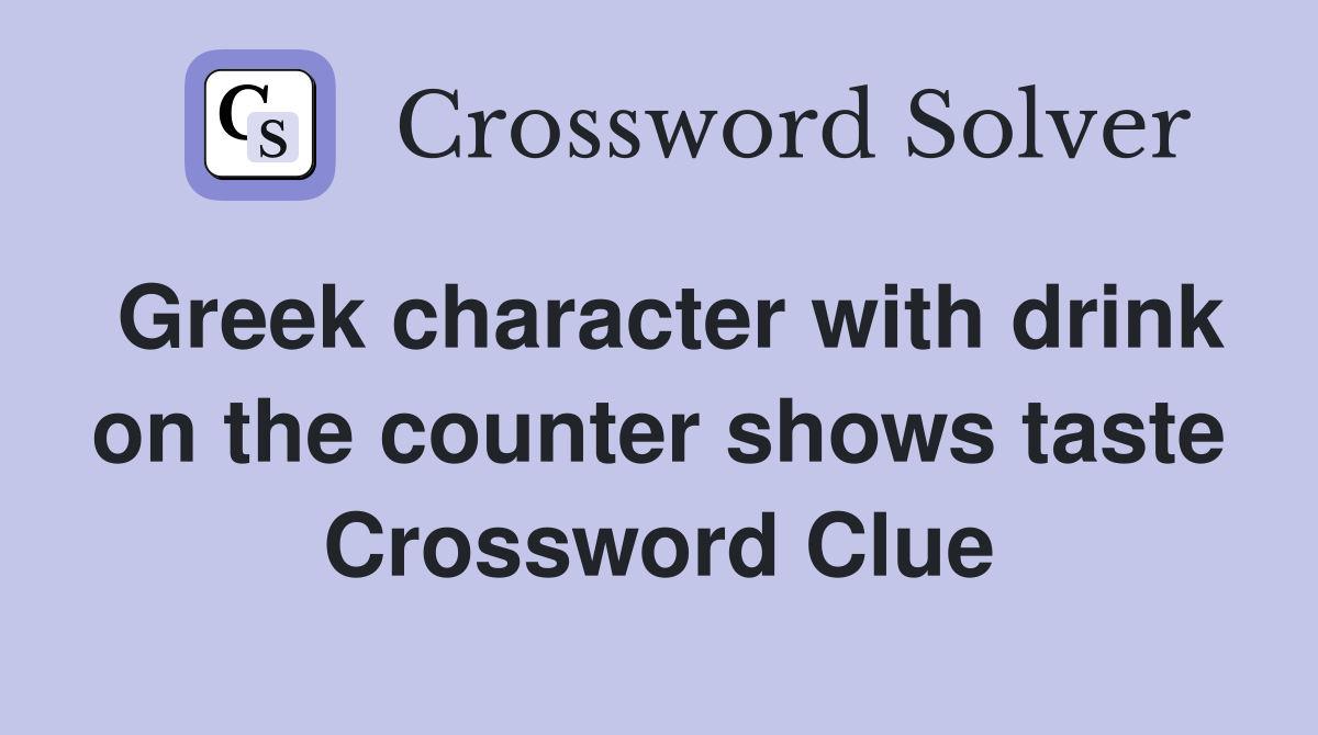 Greek character with drink on the counter shows taste Crossword Clue
