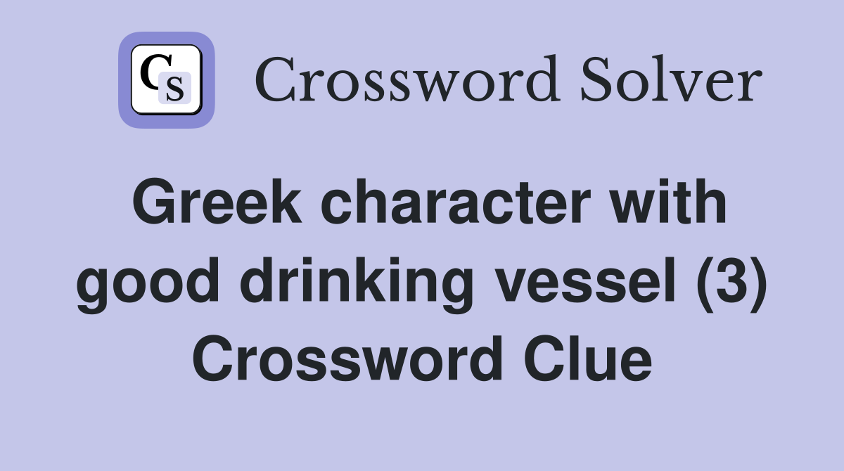 Greek character with good drinking vessel (3) Crossword Clue