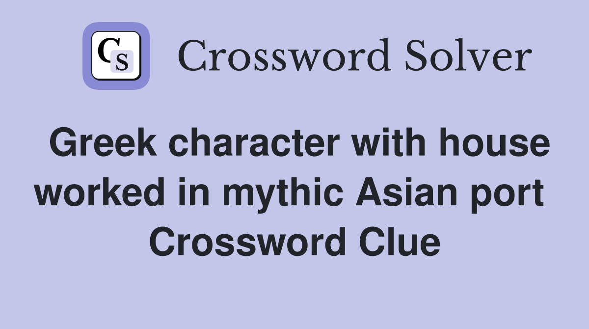 Greek character with house worked in mythic Asian port  Crossword Clue