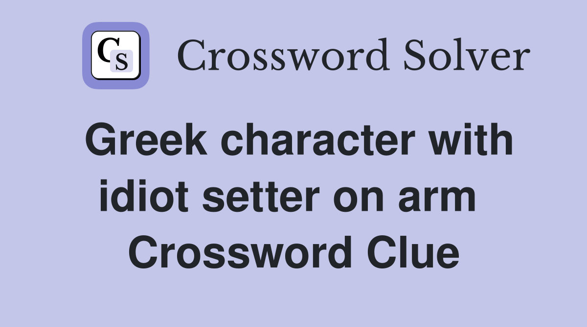 Greek character with idiot setter on arm  Crossword Clue