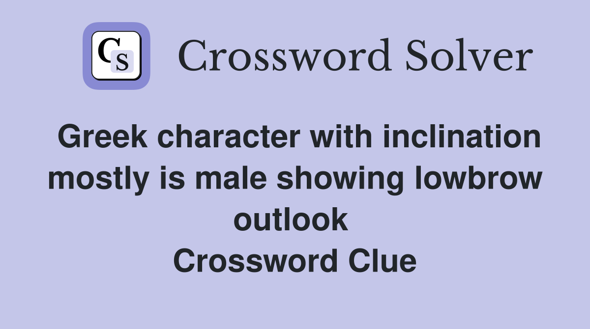 Greek character with inclination mostly is male showing lowbrow outlook  Crossword Clue