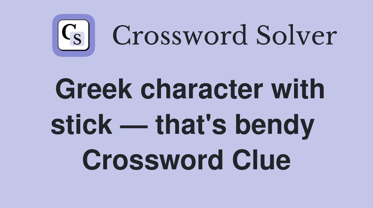 Greek character with stick — that's bendy  Crossword Clue