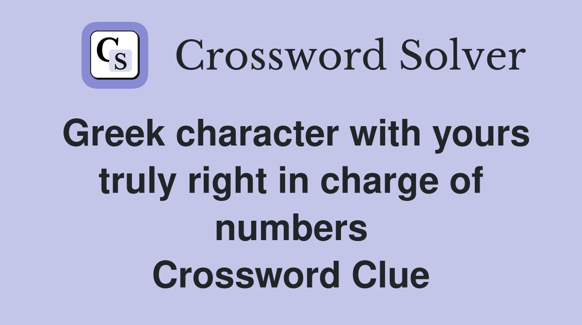 Greek character with yours truly right in charge of numbers Crossword Clue