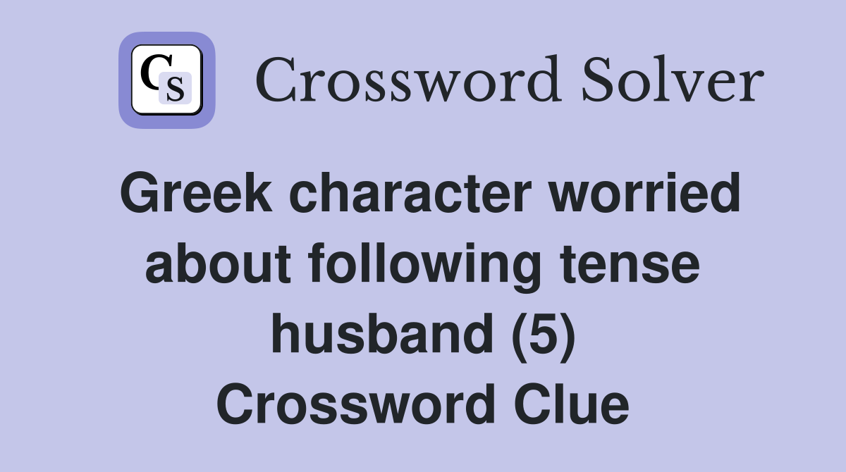 Greek character worried about following tense husband (5) Crossword Clue