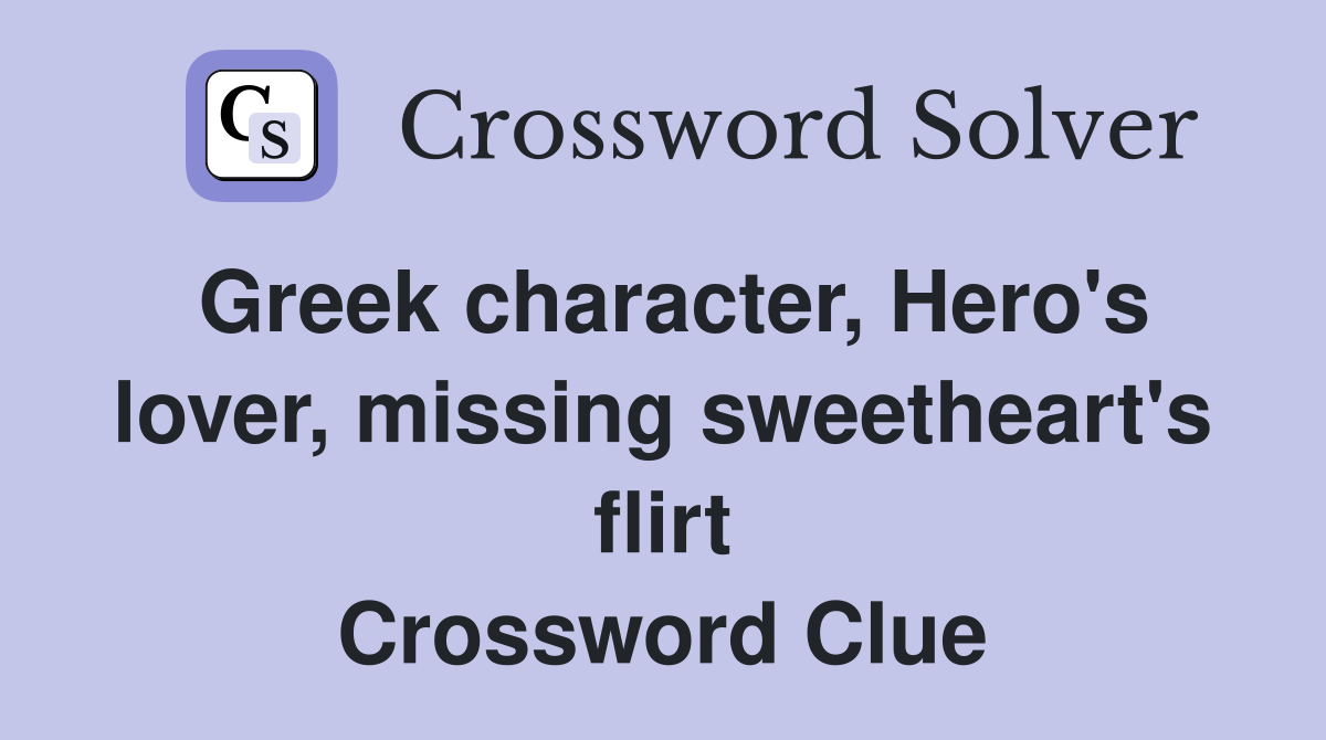 Greek character, Hero's lover, missing sweetheart's flirt Crossword Clue