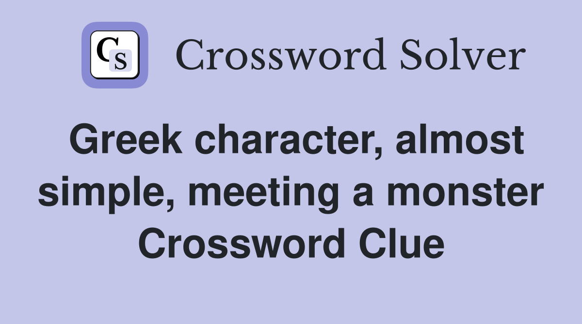 Greek character, almost simple, meeting a monster Crossword Clue