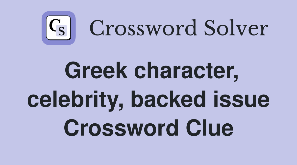 Greek character, celebrity, backed issue Crossword Clue