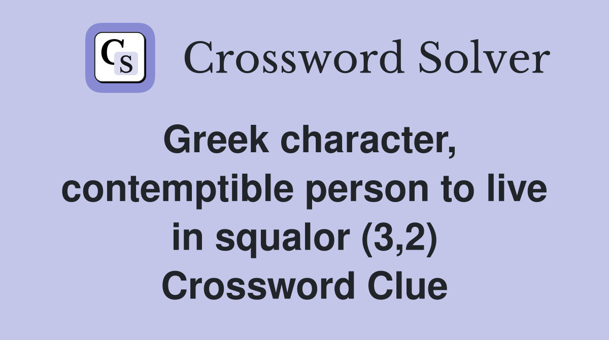 Greek character, contemptible person to live in squalor (3,2) Crossword Clue