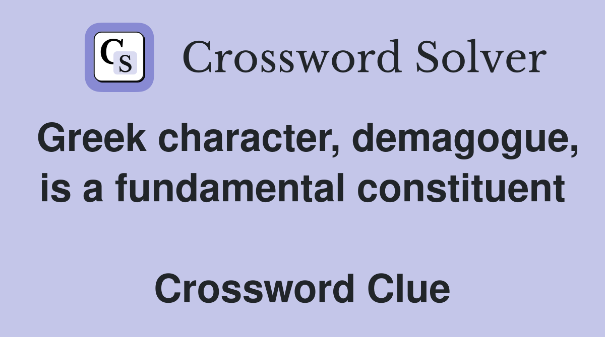 Greek character, demagogue, is a fundamental constituent  Crossword Clue