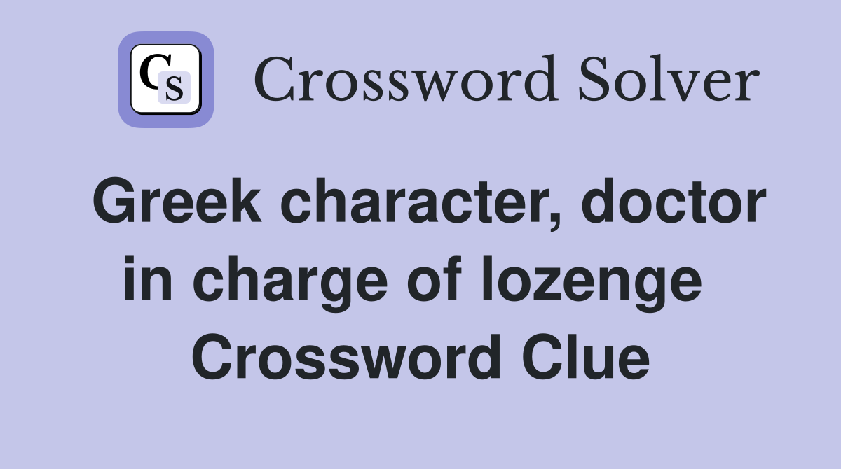 Greek character, doctor in charge of lozenge  Crossword Clue