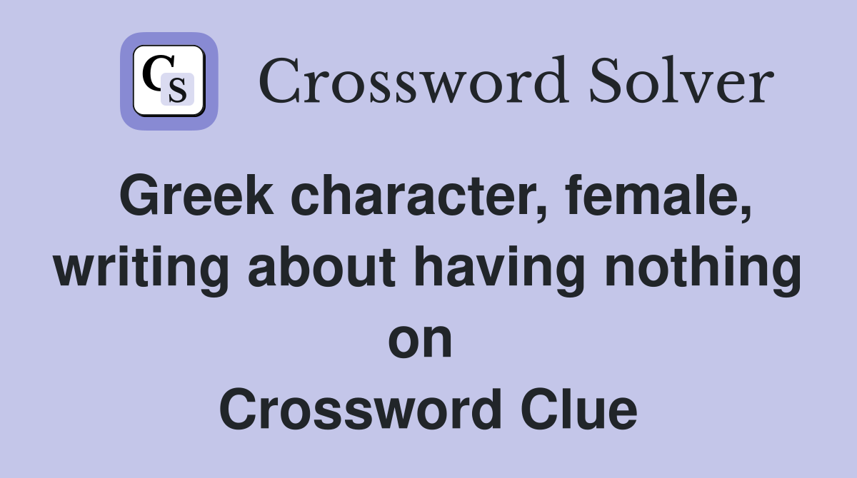 Greek character, female, writing about having nothing on  Crossword Clue