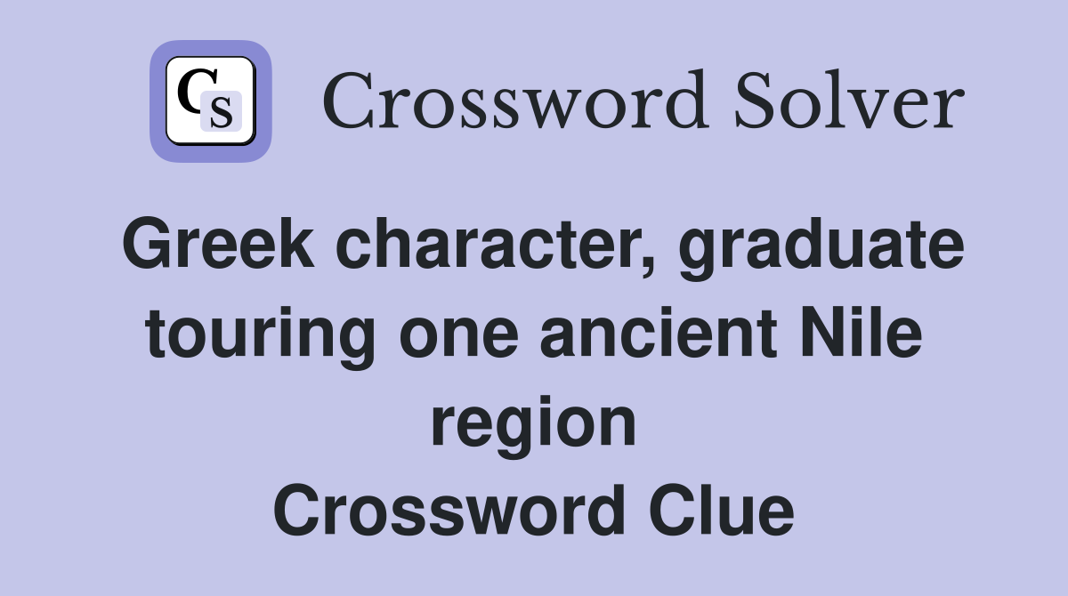 Greek character, graduate touring one ancient Nile region Crossword Clue