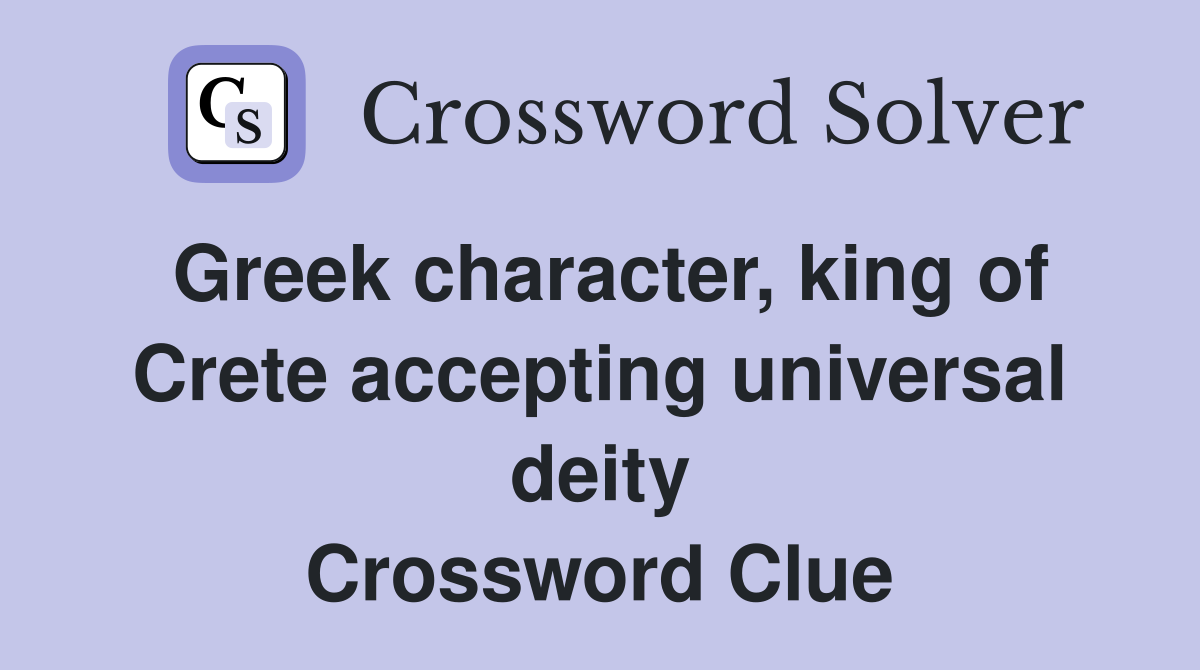Greek character, king of Crete accepting universal deity Crossword Clue