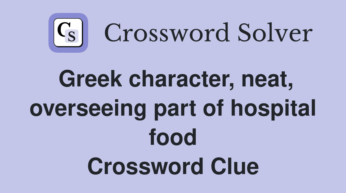 Greek character, neat, overseeing part of hospital food Crossword Clue