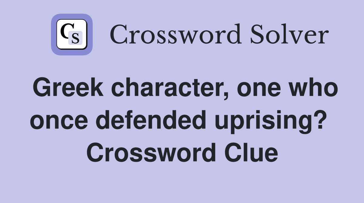 Greek character, one who once defended uprising?  Crossword Clue