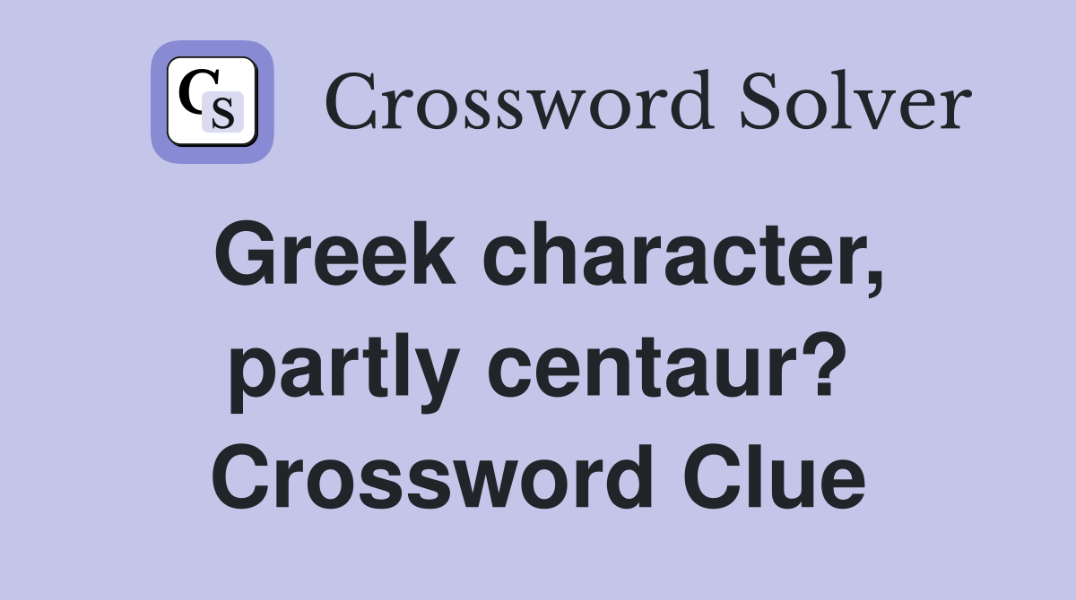 Greek character, partly centaur? Crossword Clue