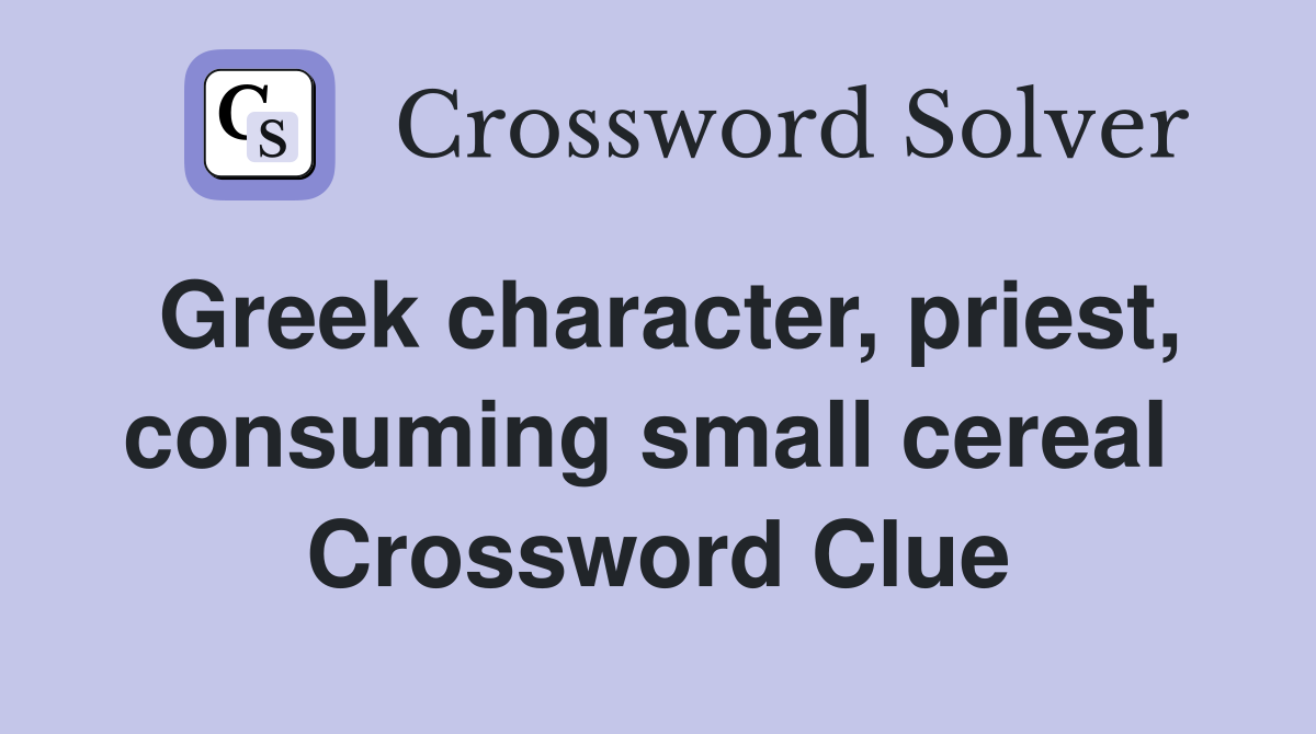 Greek character, priest, consuming small cereal  Crossword Clue