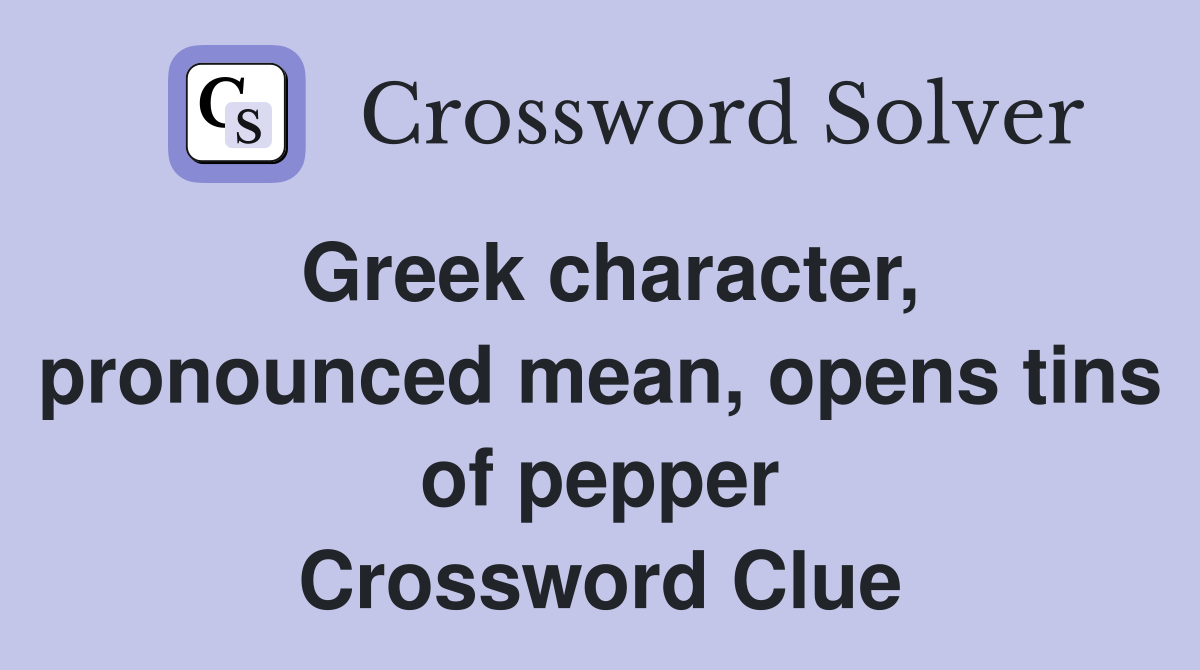 Greek character, pronounced mean, opens tins of pepper Crossword Clue
