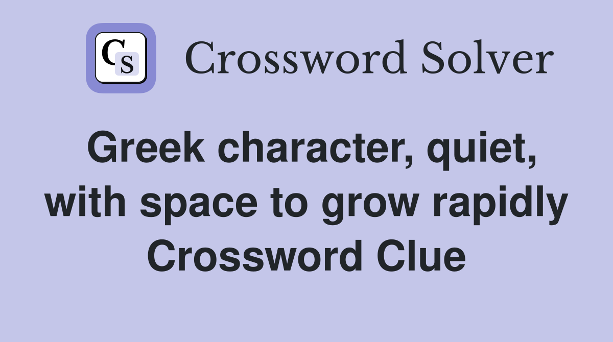 Greek character, quiet, with space to grow rapidly Crossword Clue
