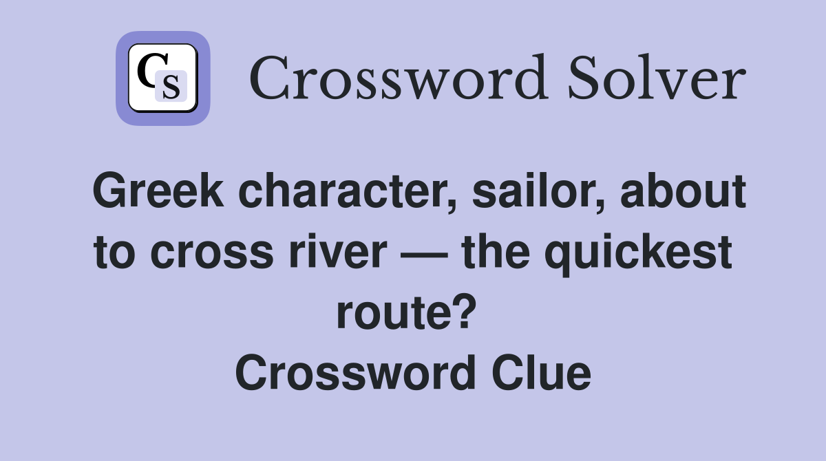 Greek character, sailor, about to cross river — the quickest route?  Crossword Clue