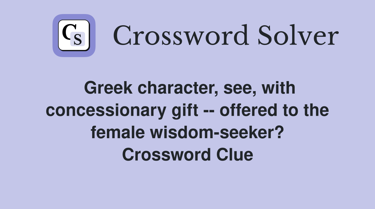 Greek character, see, with concessionary gift -- offered to the female wisdom-seeker? Crossword Clue