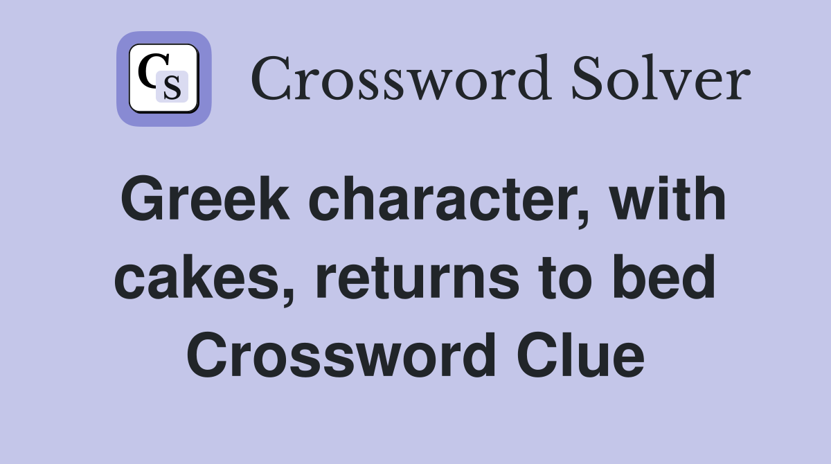Greek character, with cakes, returns to bed Crossword Clue