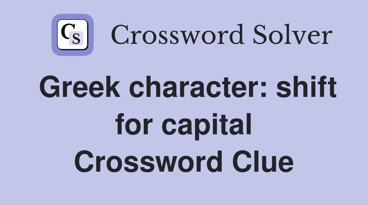 Greek character: shift for capital Crossword Clue