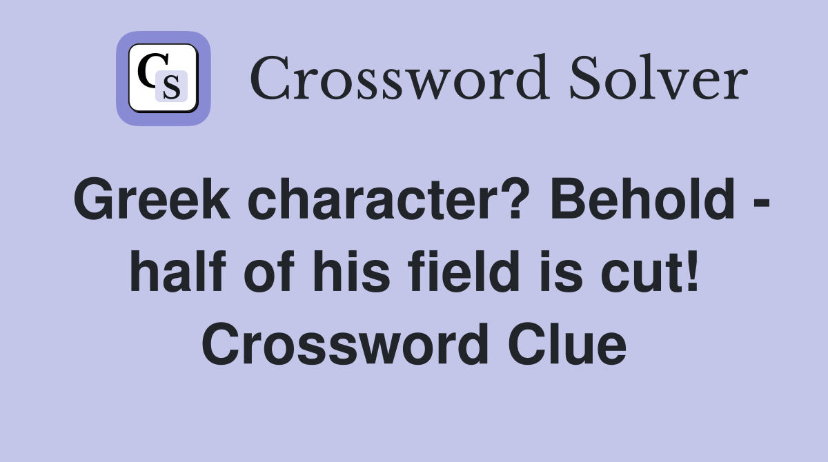 Greek character? Behold - half of his field is cut! Crossword Clue