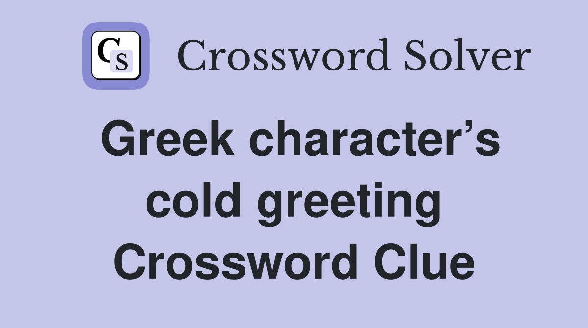 Greek character’s cold greeting Crossword Clue