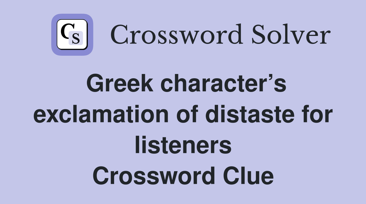 Greek character’s exclamation of distaste for listeners Crossword Clue