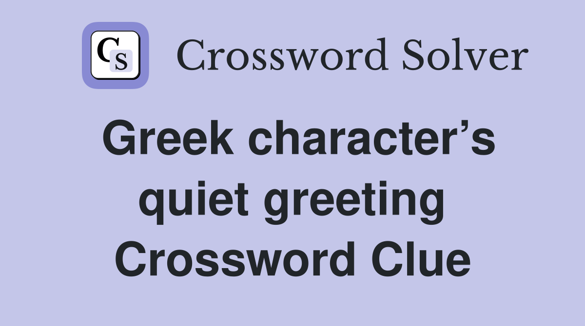 Greek character’s quiet greeting Crossword Clue